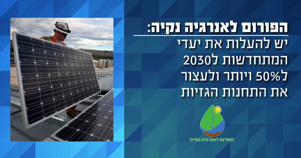הפורום לאנרגיה נקיה - יש להעלות יעדי אנרגיה מתחדשת ב- 2030 ל- 50%